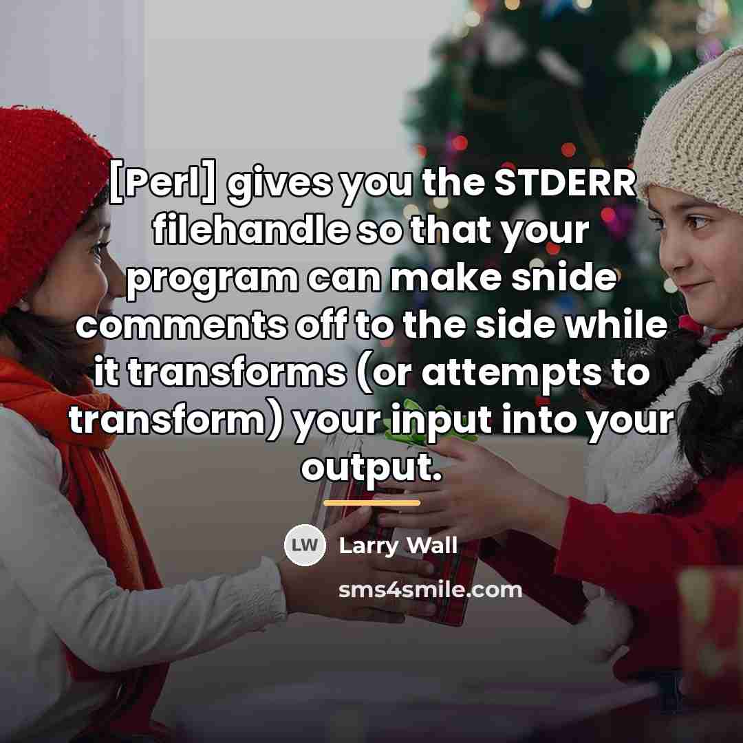 “[Perl] gives you the STDERR filehandle so that your program…” quote by Larry Wall