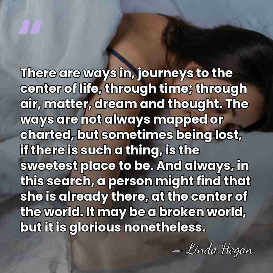 There are ways in, journeys to the center of life, through time;&hellip; - Linda Hogan