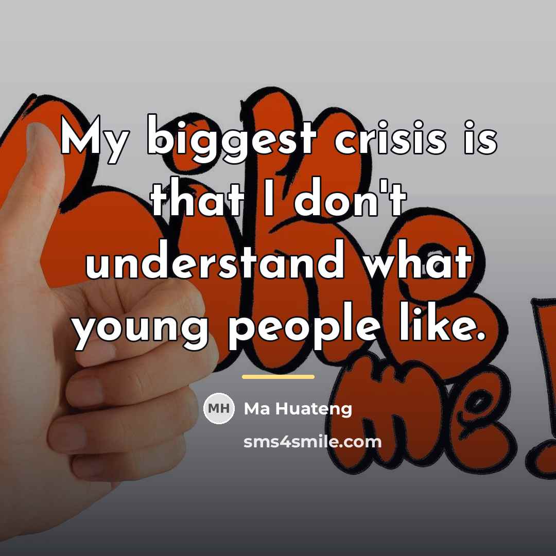 “My biggest crisis is that I don't understand what young…” quote by Ma Huateng