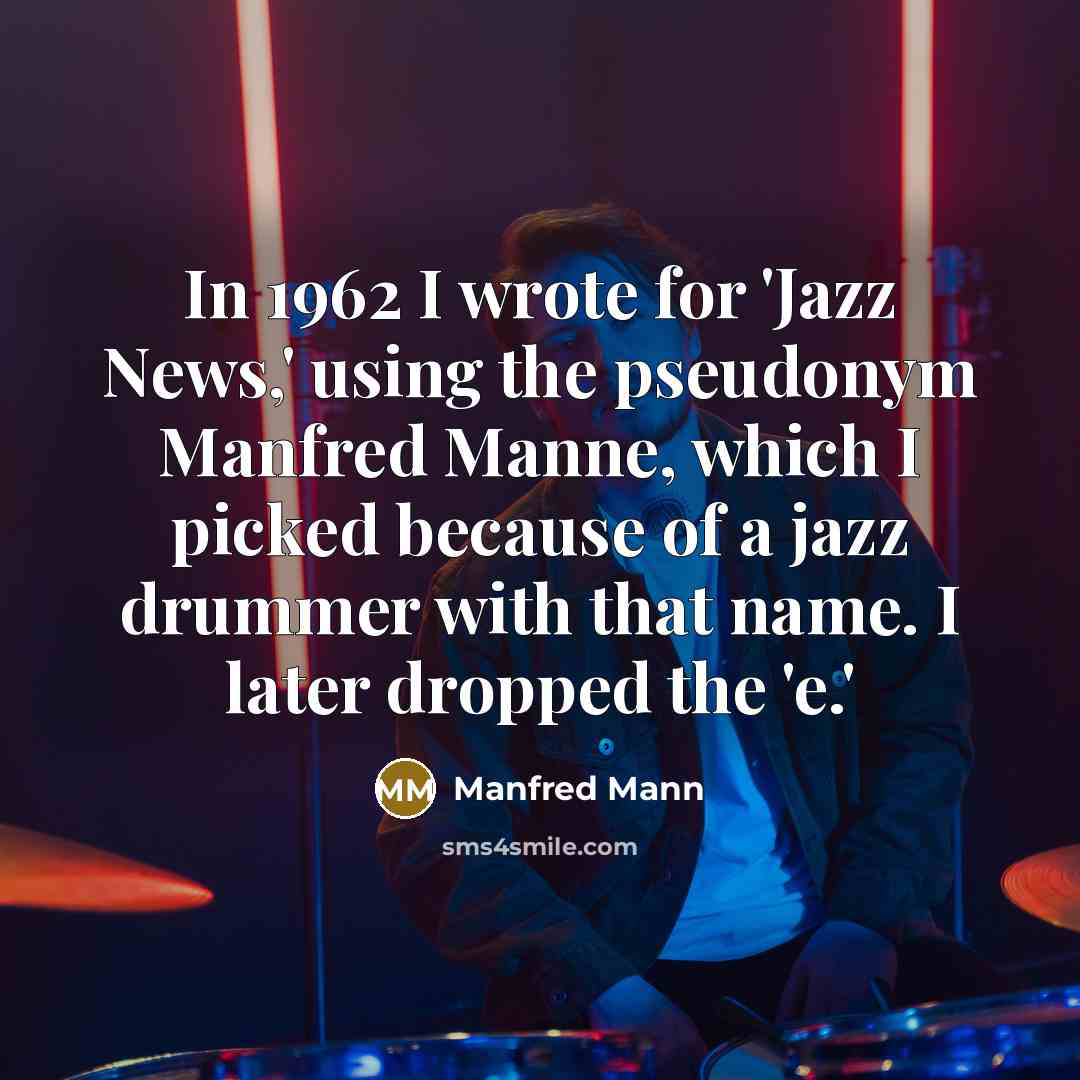 “In 1962 I wrote for 'Jazz News,' using the pseudonym…” quote by Manfred Mann