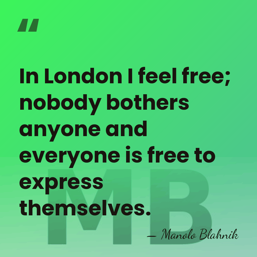 In London I feel free; nobody bothers anyone and everyone is free&hellip; - Manolo Blahnik