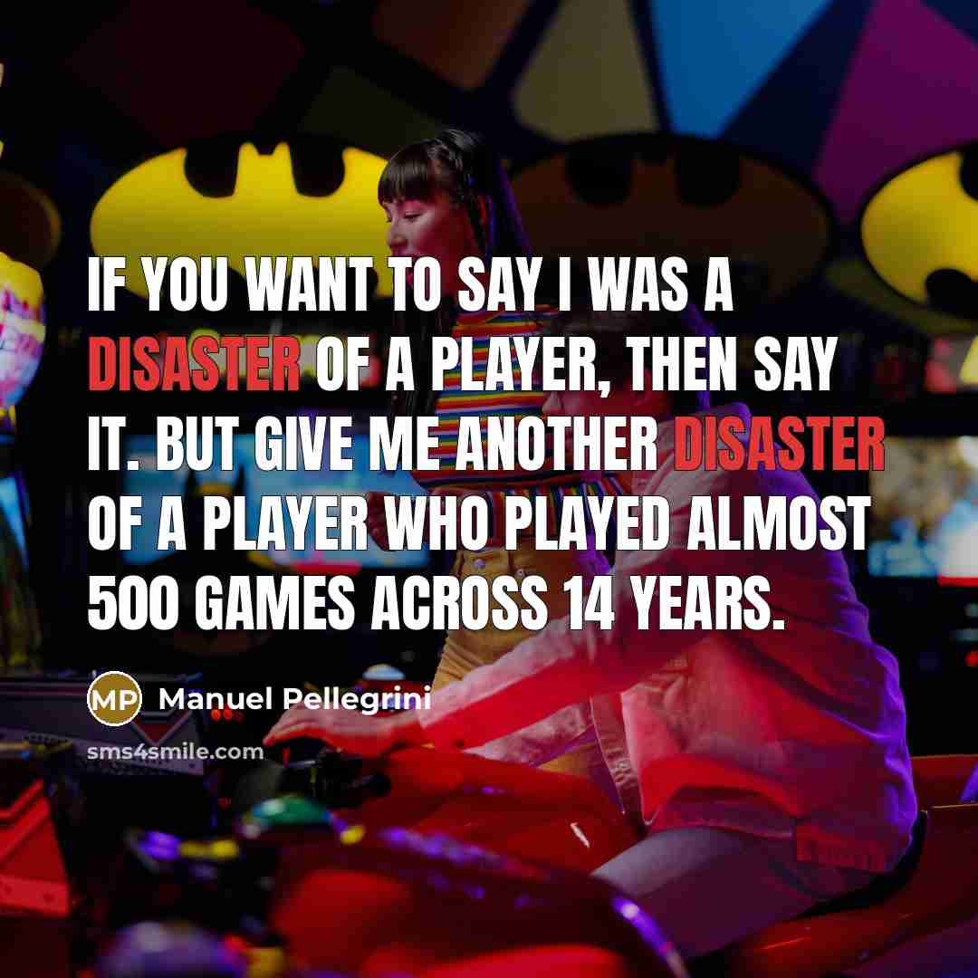“If you want to say I was a disaster of…” quote by Manuel Pellegrini