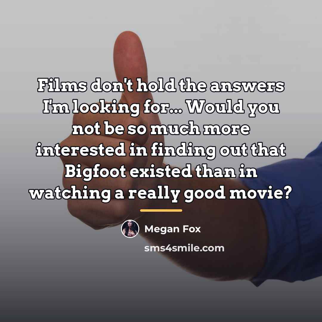 “Films don't hold the answers I'm looking for... Would you…” quote by Megan Fox