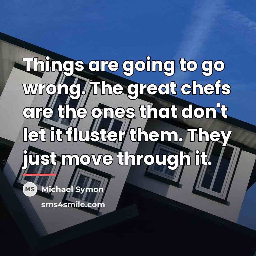 “Things are going to go wrong. The great chefs are…” quote by Michael Symon