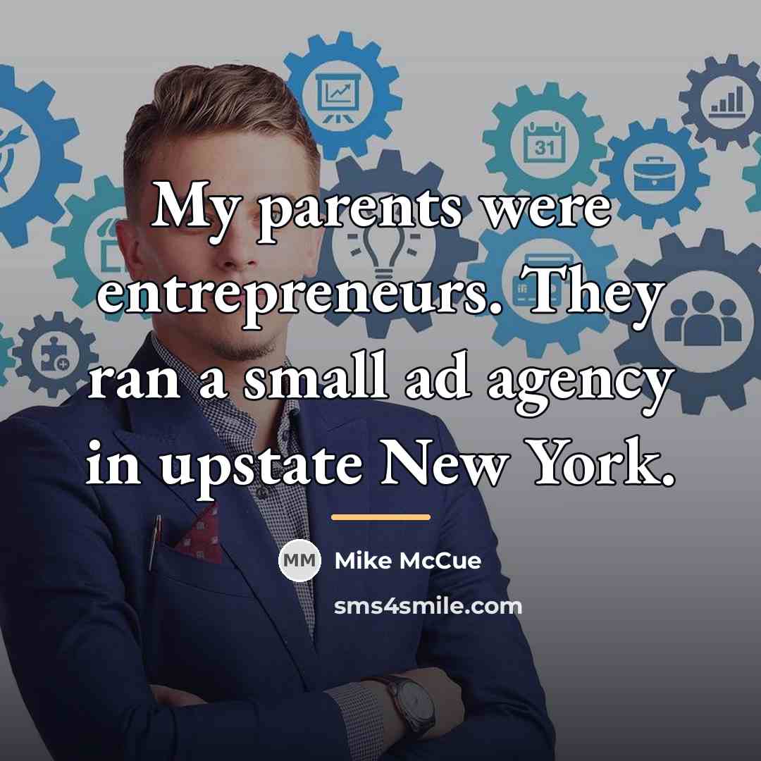 “My parents were entrepreneurs. They ran a small ad agency…” quote by Mike McCue