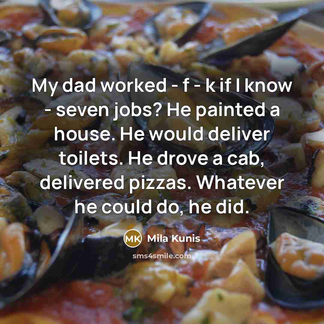 “My dad worked - f - k if I know…” quote by Mila Kunis