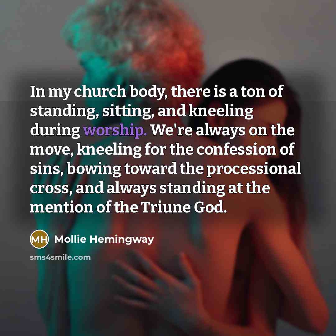 “In my church body, there is a ton of standing,…” quote by Mollie Hemingway