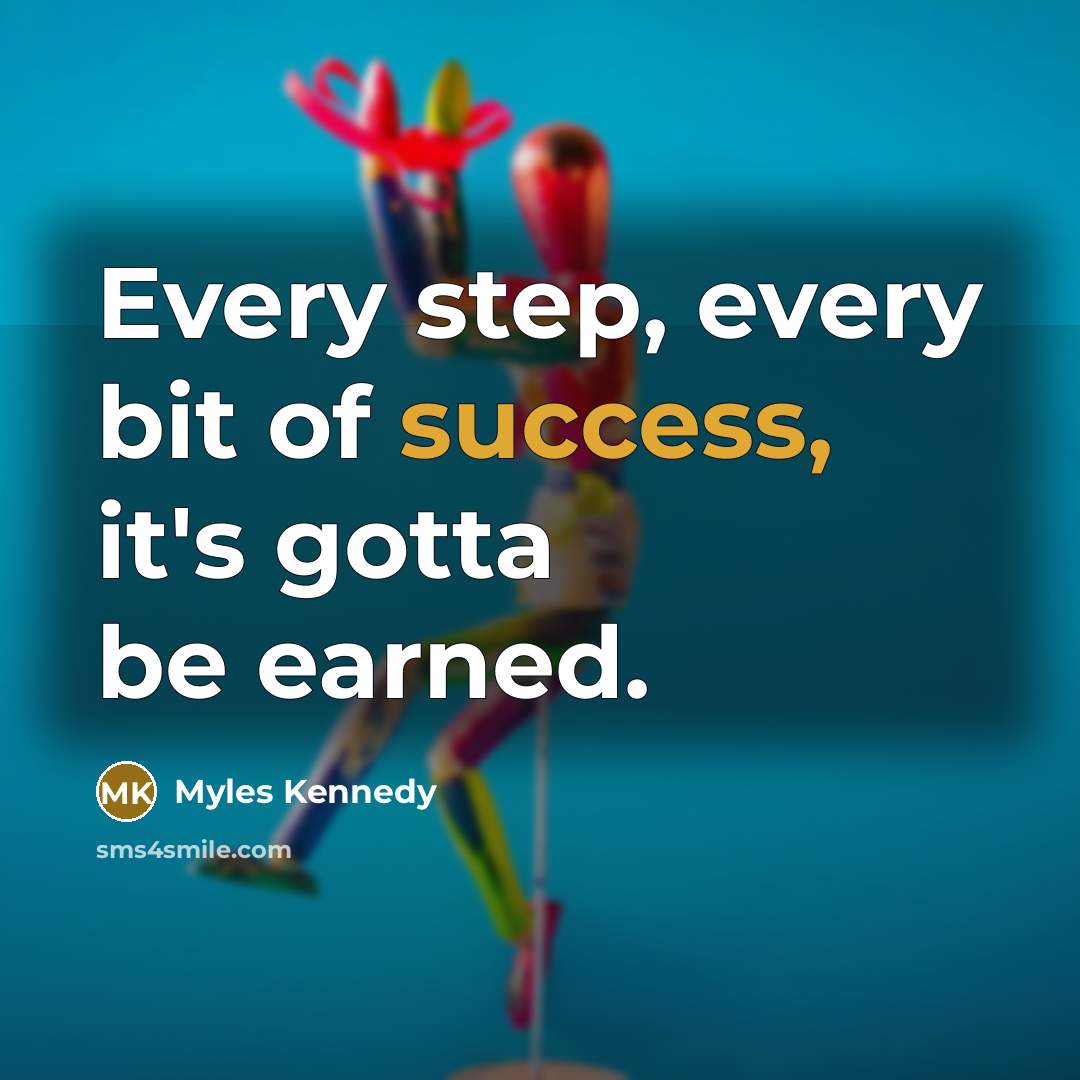 “Every step, every bit of success, it's gotta be earned.…” quote by Myles Kennedy