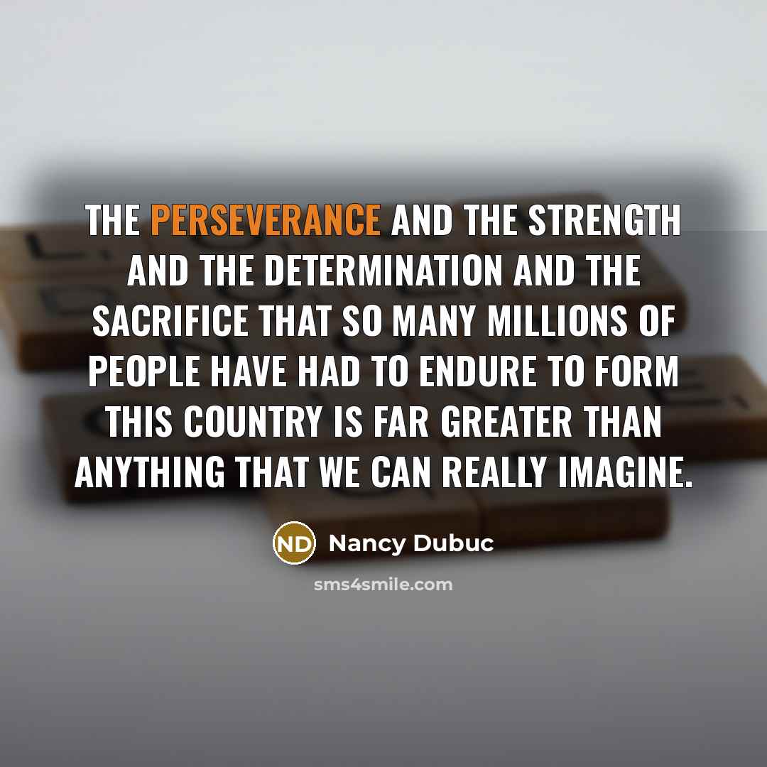 “The perseverance and the strength and the determination and the…” quote by Nancy Dubuc