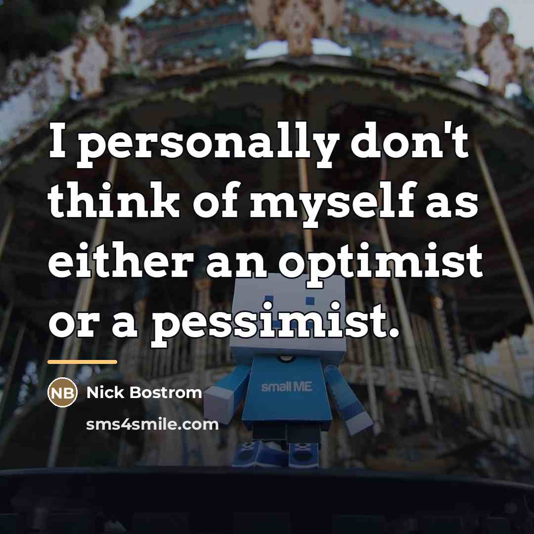 “I personally don't think of myself as either an optimist…” quote by Nick Bostrom