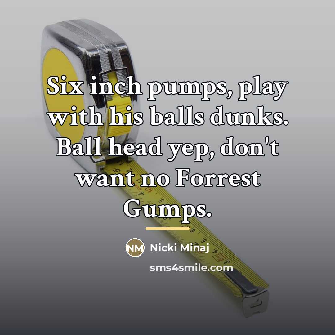 “Six inch pumps, play with his balls dunks. Ball head…” quote by Nicki Minaj