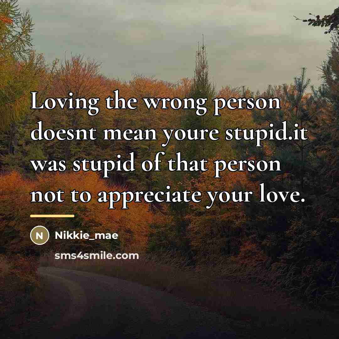 “Loving the wrong person doesnt mean youre stupid.it was stupid…” quote by Nikkie_mae