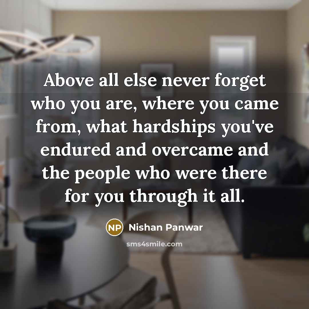 “Above all else never forget who you are, where you…” quote by Nishan Panwar