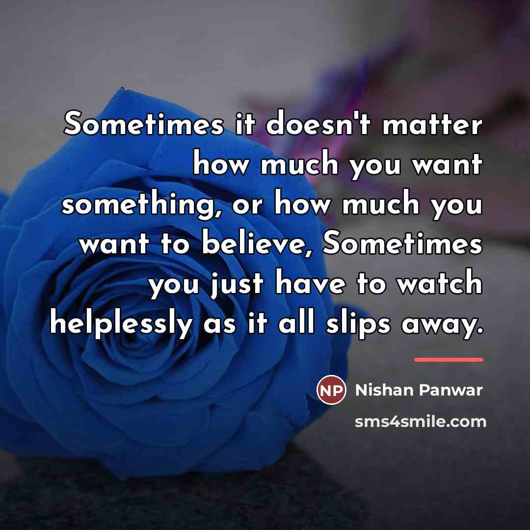 “Sometimes it doesn't matter how much you want something, or…” quote by Nishan Panwar