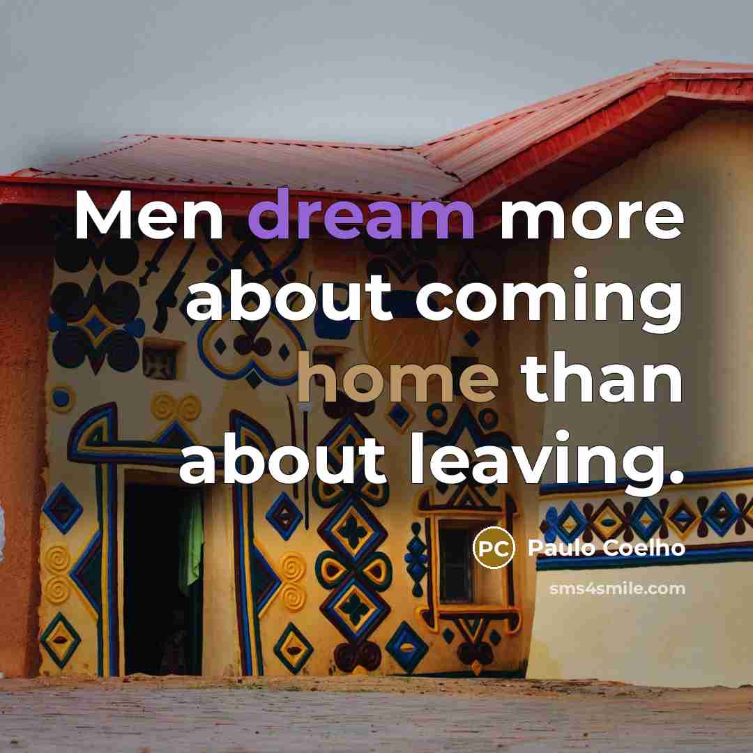 “Men dream more about coming home than about leaving.…” quote by Paulo Coelho