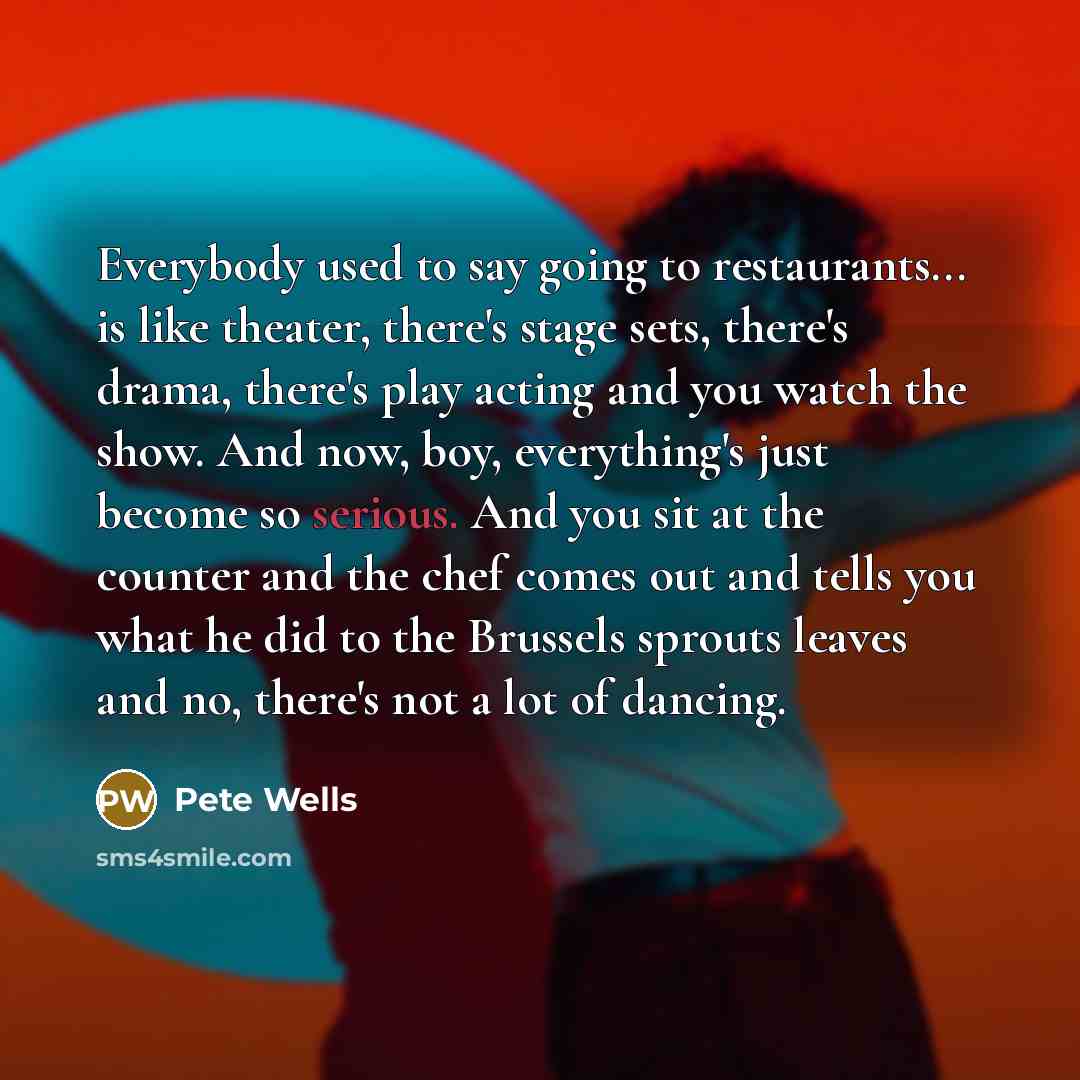 “Everybody used to say going to restaurants... is like theater,…” quote by Pete Wells