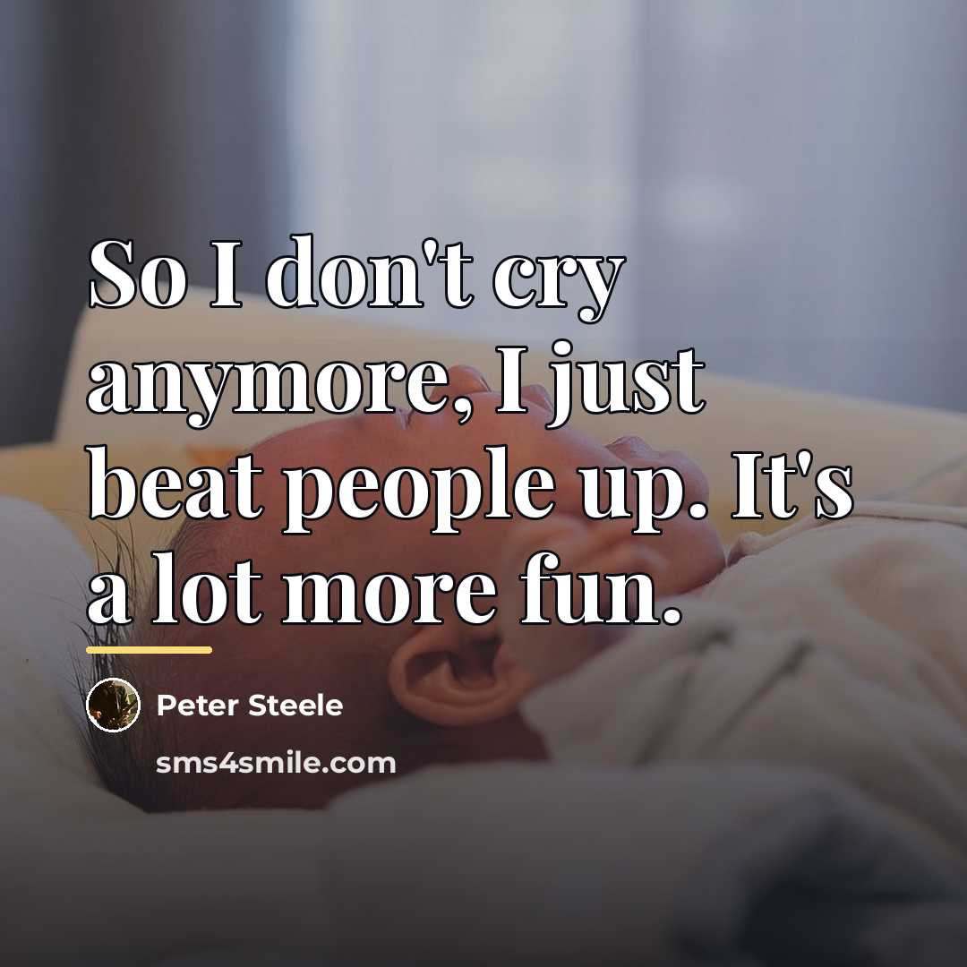 “So I don't cry anymore, I just beat people up.…” quote by Peter Steele