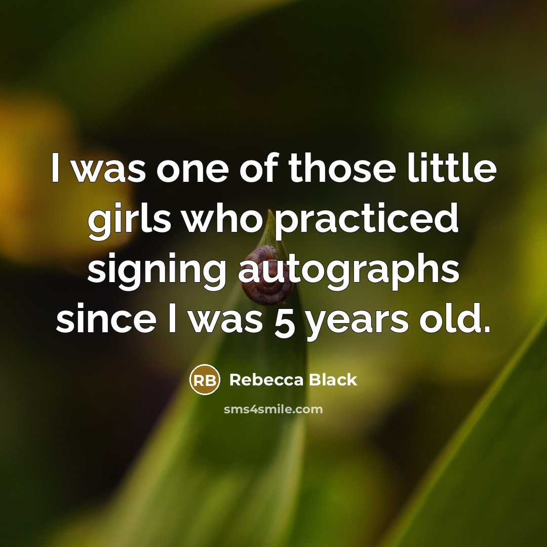 “I was one of those little girls who practiced signing autographs since I was 5 years old.” quote by Rebecca Black