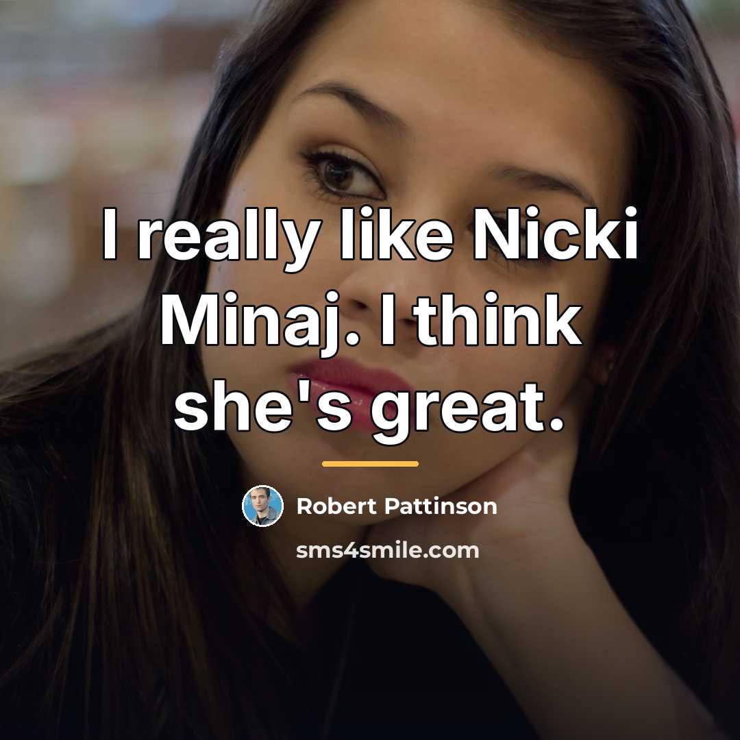 “I really like Nicki Minaj. I think she's great.…” quote by Robert Pattinson