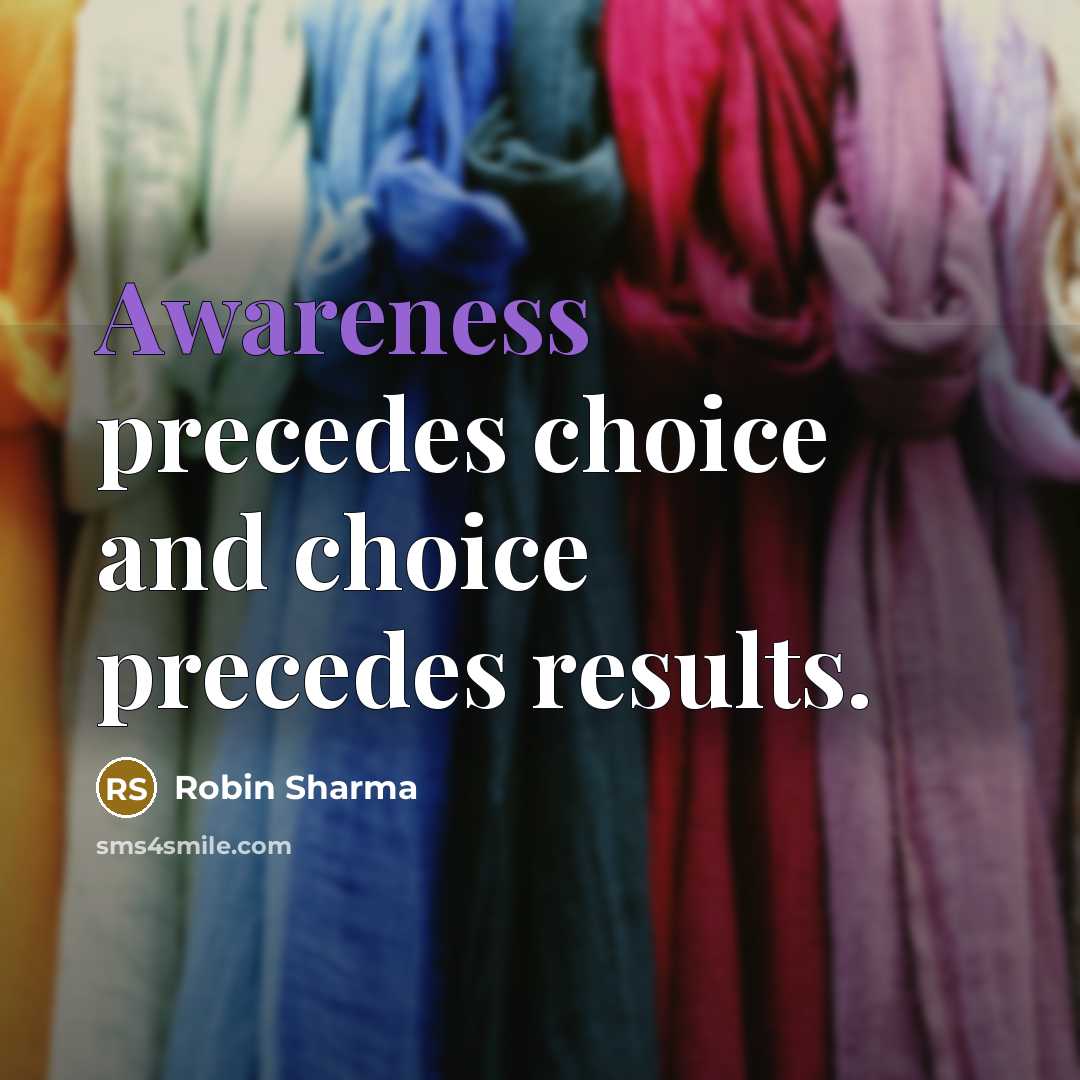 “Awareness precedes choice and choice precedes results.…” quote by Robin Sharma