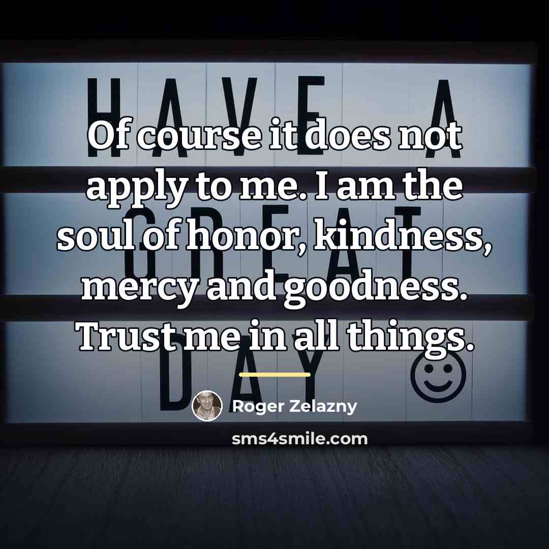 “Of course it does not apply to me. I am…” quote by Roger Zelazny