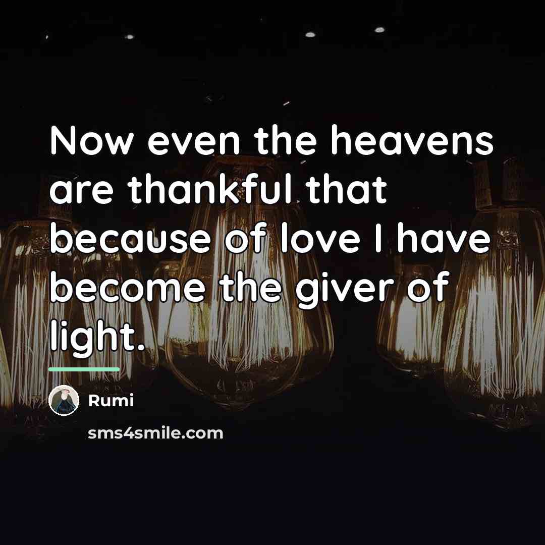 “Now even the heavens are thankful that because of love…” quote by Rumi
