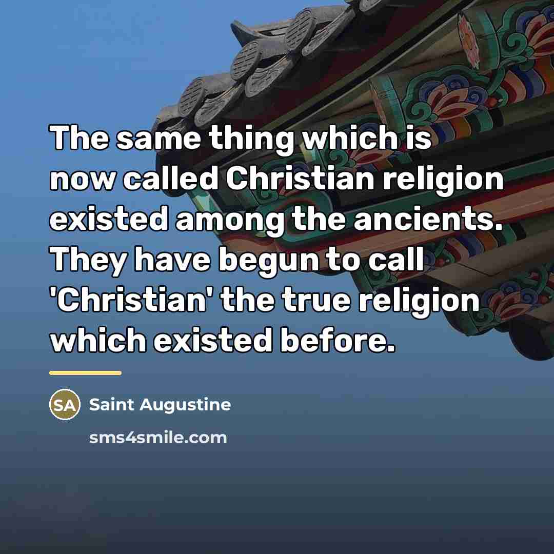 “The same thing which is now called Christian religion existed…” quote by Saint Augustine