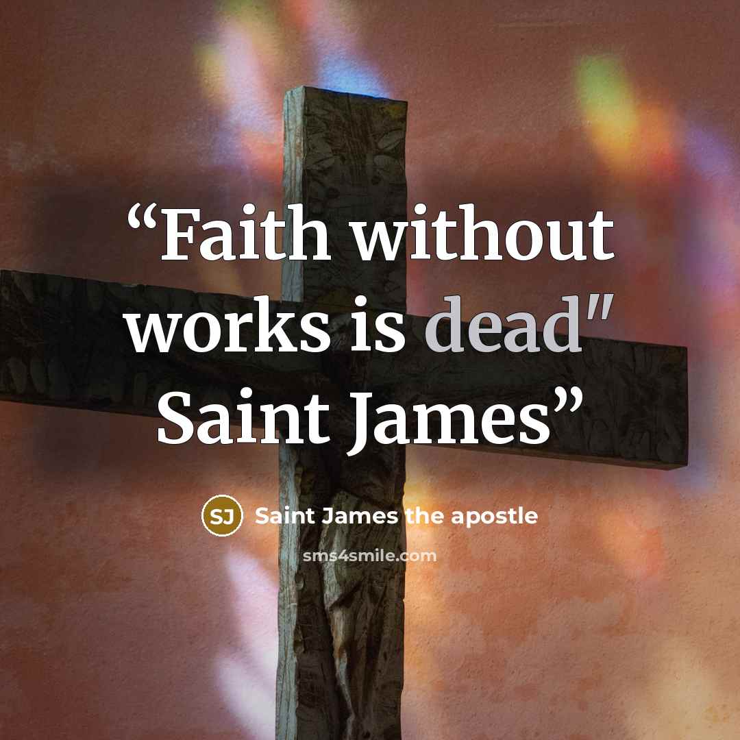 “Faith without works is dead" Saint James” quote by Saint James the apostle