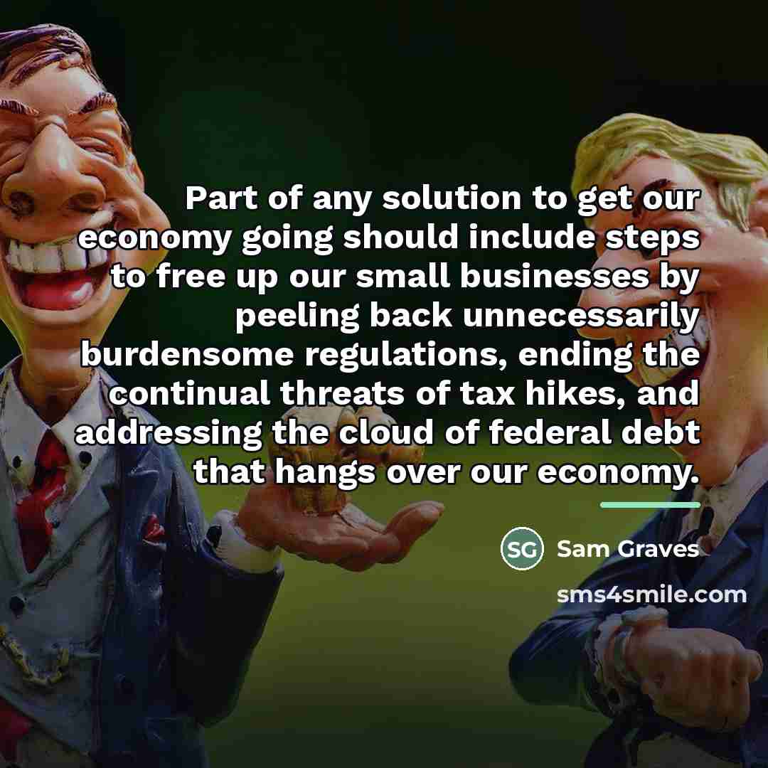 “Part of any solution to get our economy going should…” quote by Sam Graves