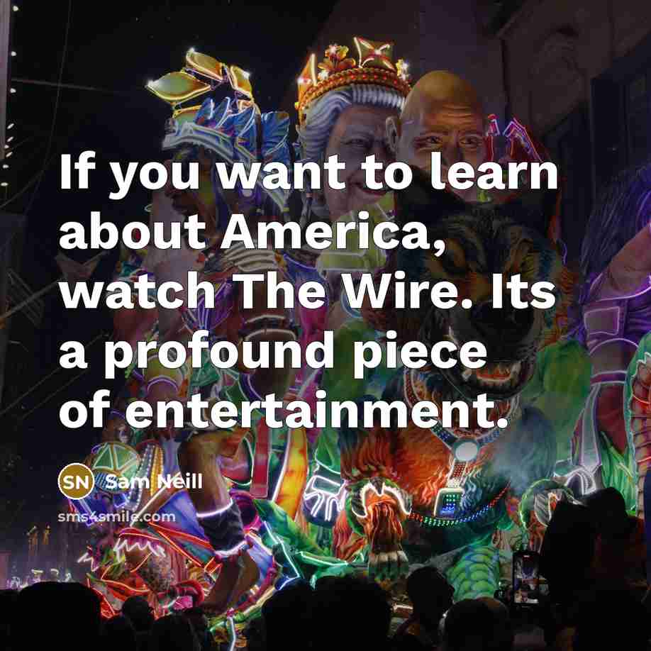 “If you want to learn about America, watch The Wire.…” quote by Sam Neill