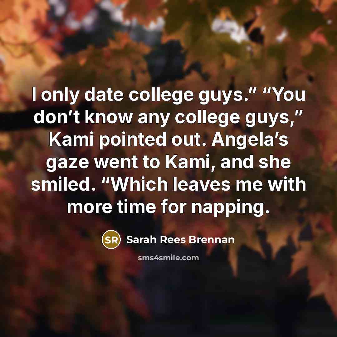 “I only date college guys.” “You don’t know any college…” quote by Sarah Rees Brennan