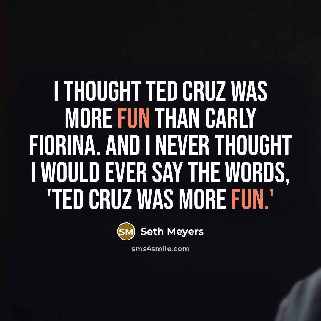 “I thought Ted Cruz was more fun than Carly Fiorina.…” quote by Seth Meyers