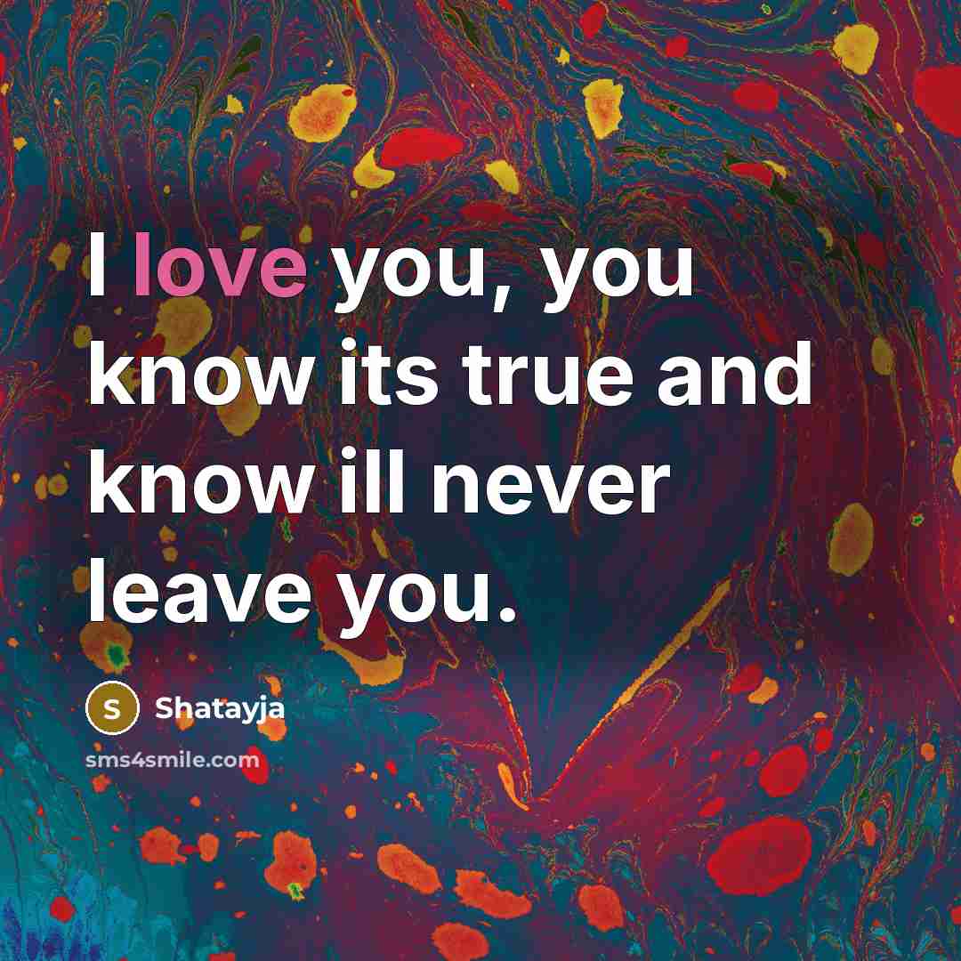“I love you, you know its true and know ill never leave you.” quote by Shatayja
