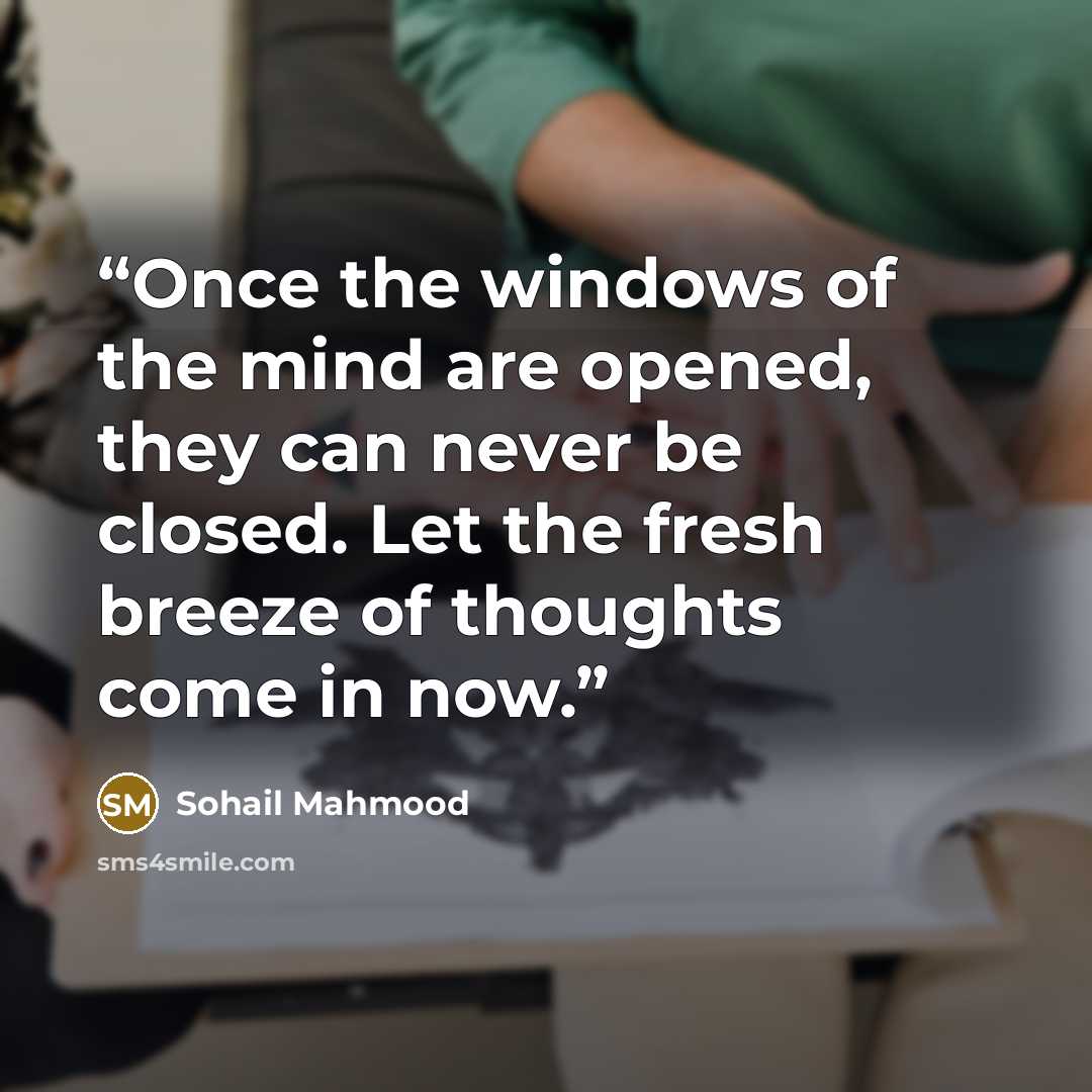 “Once the windows of the mind are opened, they can never be closed. Let the fresh breeze of thoughts come in now.” quote by Sohail Mahmood