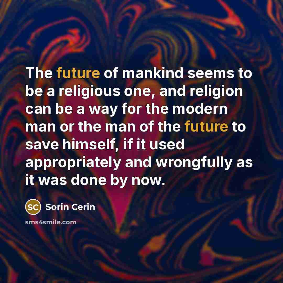 “The future of mankind seems to be a religious one,…” quote by Sorin Cerin