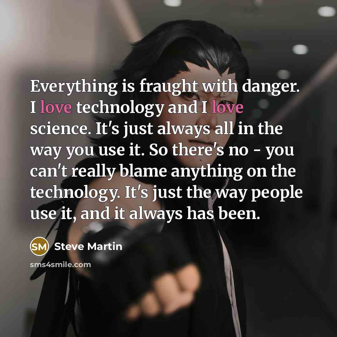 “Everything is fraught with danger. I love technology and I…” quote by Steve Martin