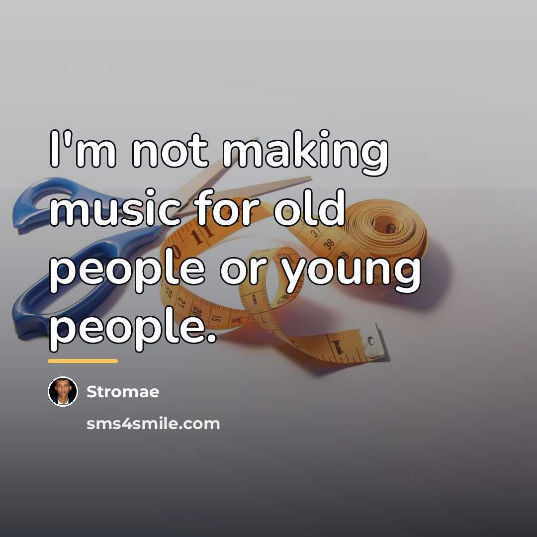 “I'm not making music for old people or young people.…” quote by Stromae