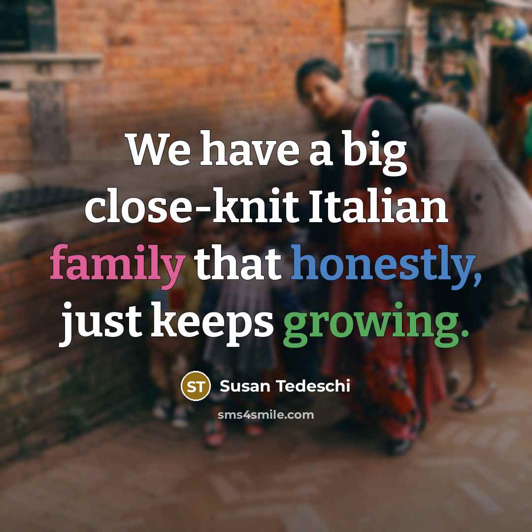 “We have a big close-knit Italian family that honestly, just…” quote by Susan Tedeschi