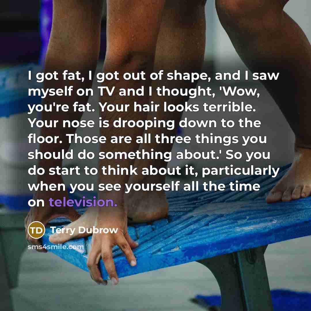 “I got fat, I got out of shape, and I…” quote by Terry Dubrow