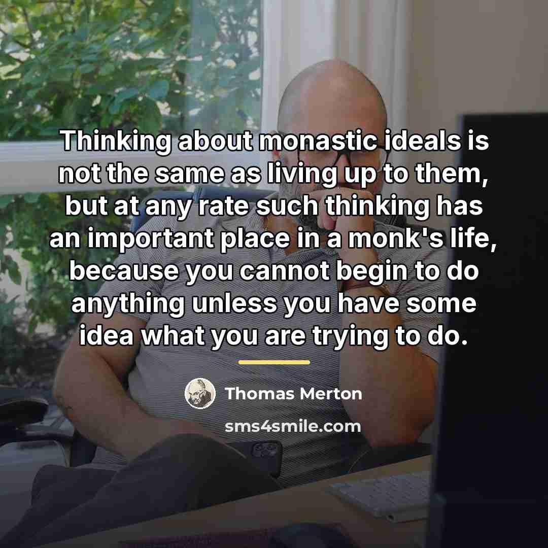 “Thinking about monastic ideals is not the same as living…” quote by Thomas Merton