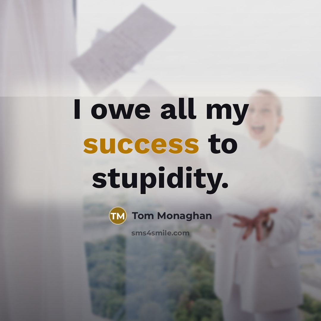 “I owe all my success to stupidity.…” quote by Tom Monaghan