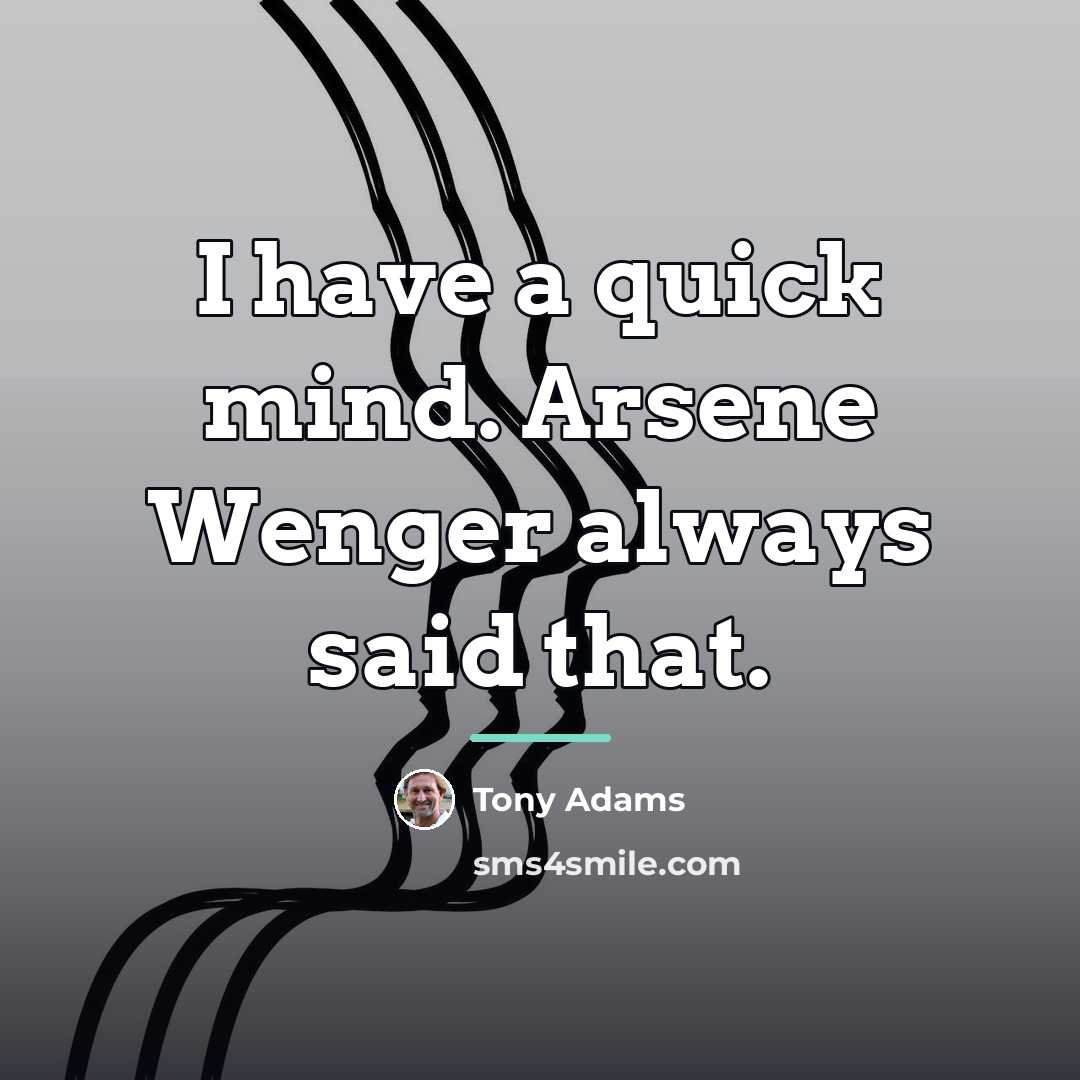 “I have a quick mind. Arsene Wenger always said that.…” quote by Tony Adams