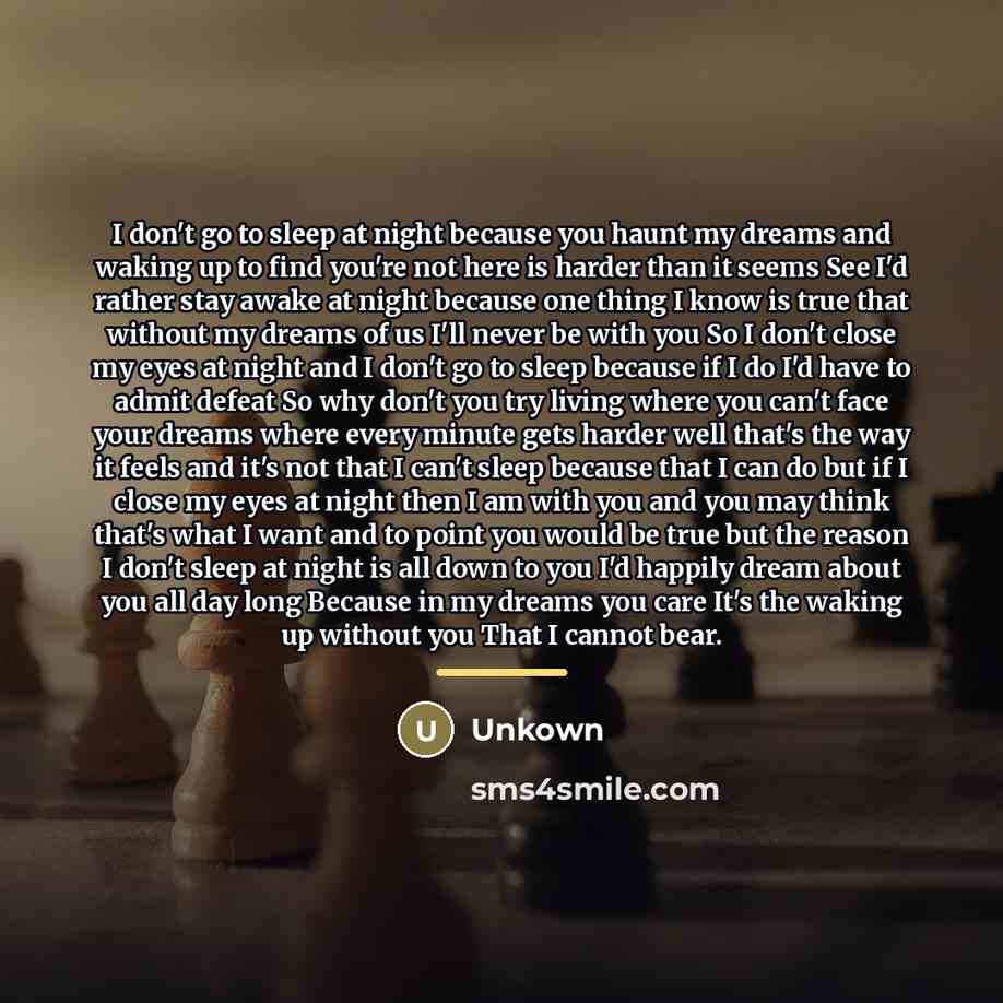“I don't go to sleep at night because you haunt…” quote by Unkown