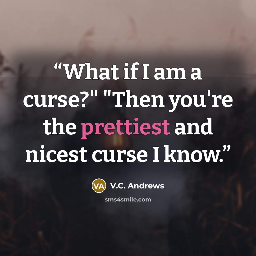 “What if I am a curse?" "Then you're the prettiest and nicest curse I know.” quote by V.C. Andrews