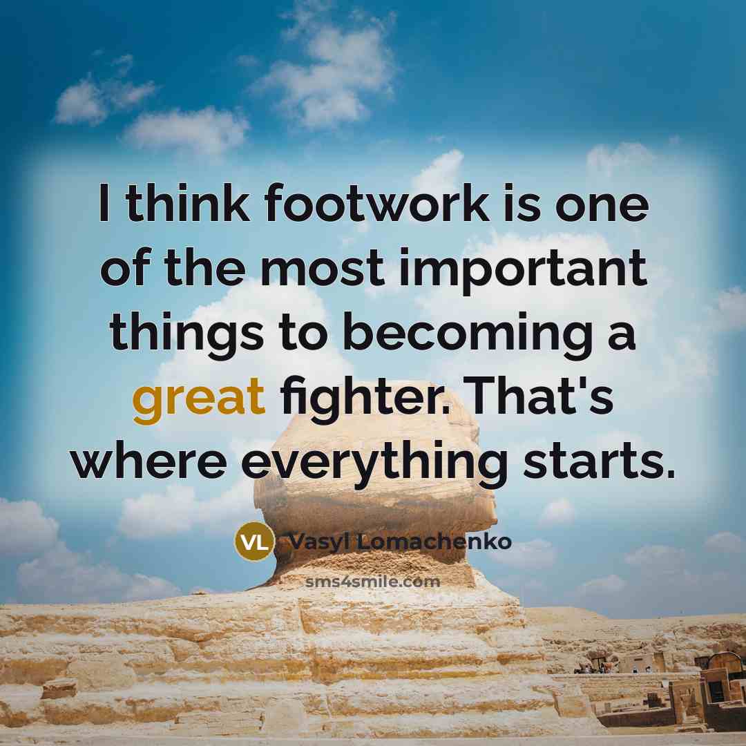 “I think footwork is one of the most important things…” quote by Vasyl Lomachenko
