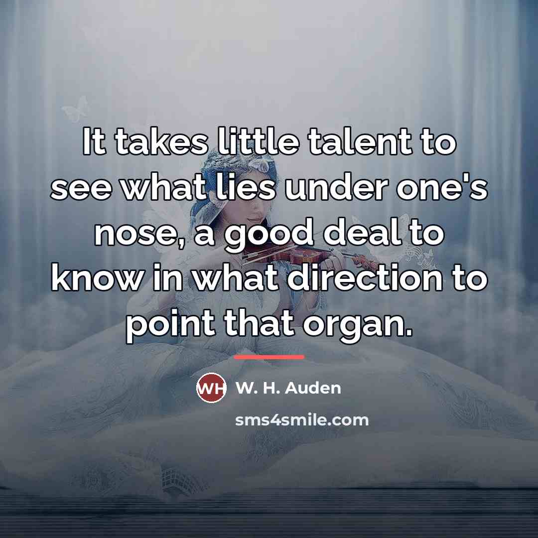 “It takes little talent to see what lies under one's…” quote by W. H. Auden