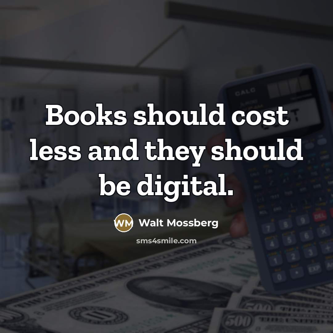 “Books should cost less and they should be digital.…” quote by Walt Mossberg