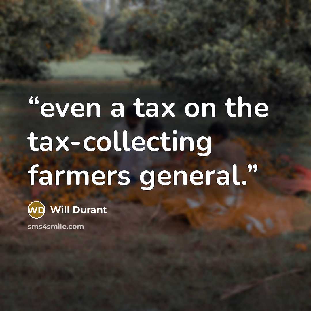 “even a tax on the tax-collecting farmers general.” quote by Will Durant