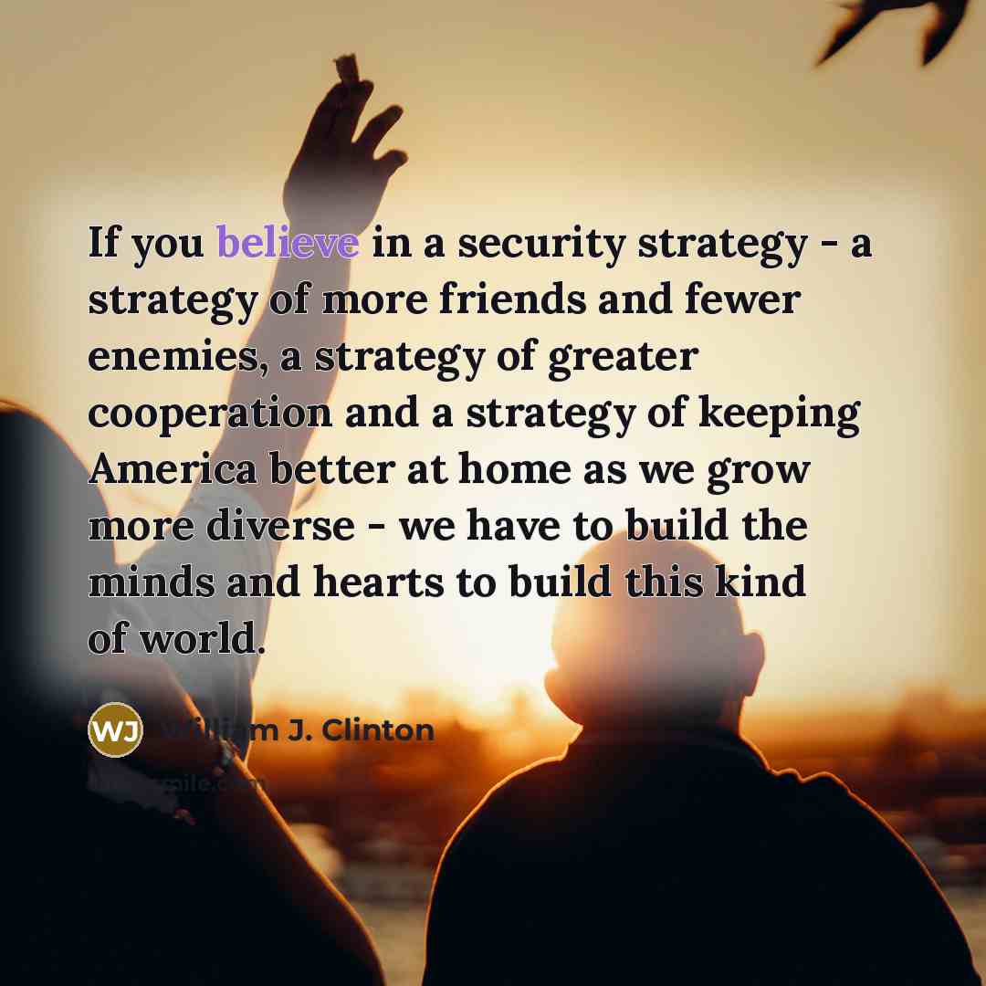 “If you believe in a security strategy - a strategy…” quote by William J. Clinton