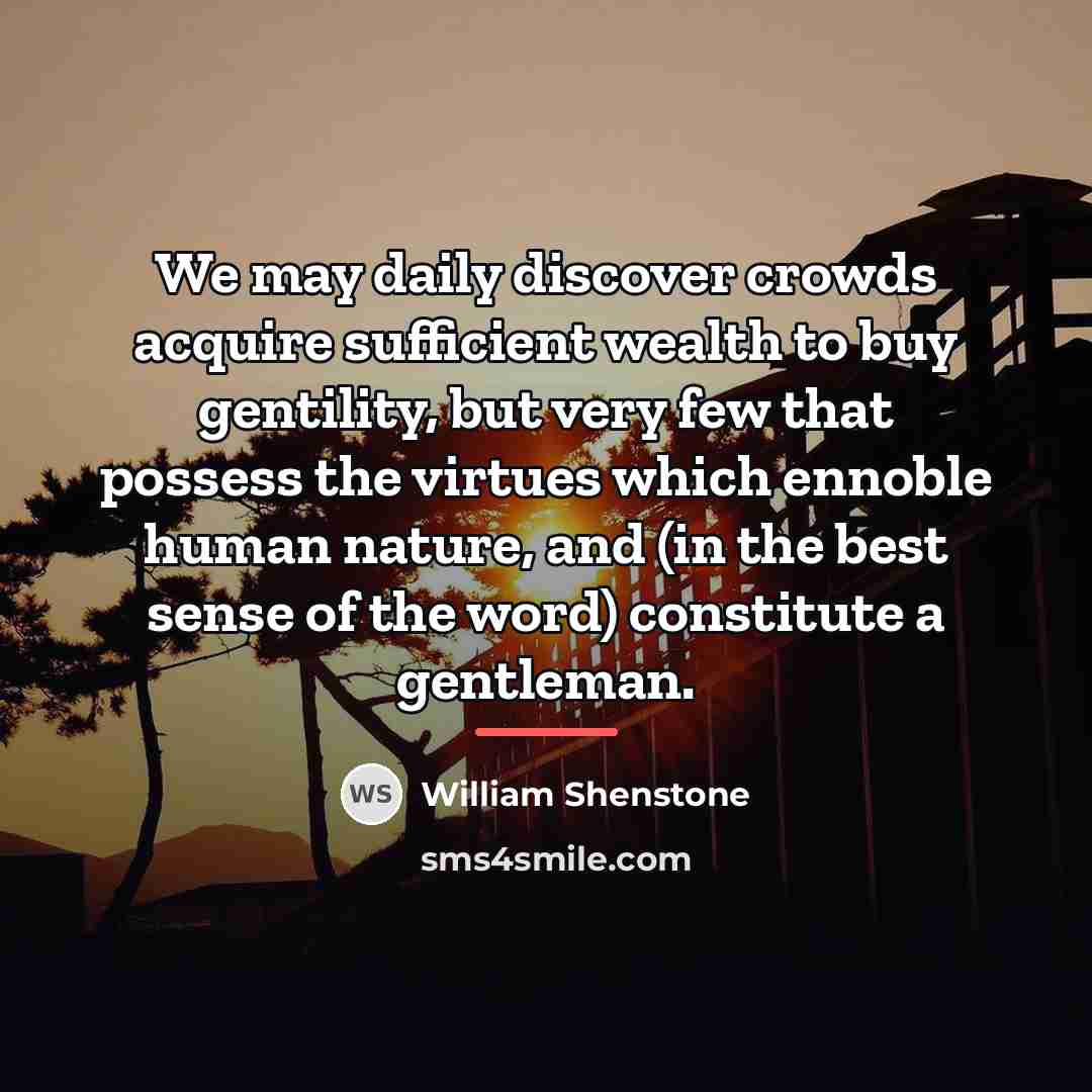 “We may daily discover crowds acquire sufficient wealth to buy…” quote by William Shenstone
